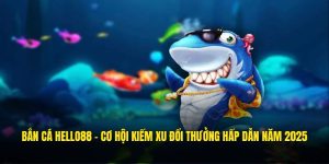 Bắn Cá Hello88 - Cơ Hội Kiếm Xu Đổi Thưởng Hấp Dẫn Năm 2025