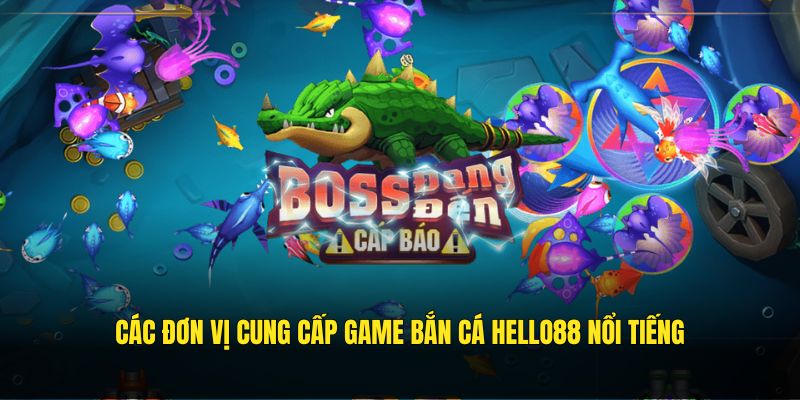 Các đơn vị cung cấp game bắn cá Hello88 nổi tiếng