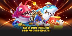 Bắn Cá Online Tại Hello88 - Chinh Phục Đại Dương Kỳ Bí