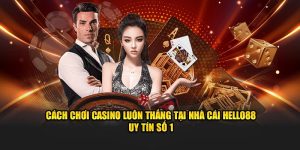 Cách Chơi Casino Luôn Thắng Tại Nhà Cái Hello88