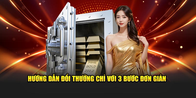 Hướng dẫn đổi thưởng chỉ với 3 bước đơn giản