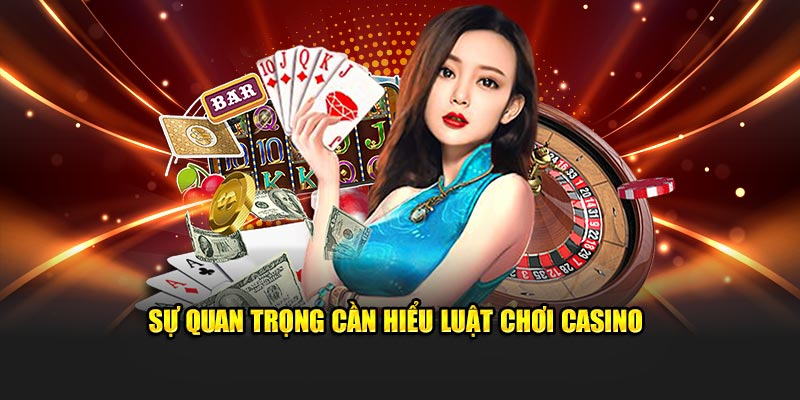 Sự quan trọng cần hiểu luật chơi casino