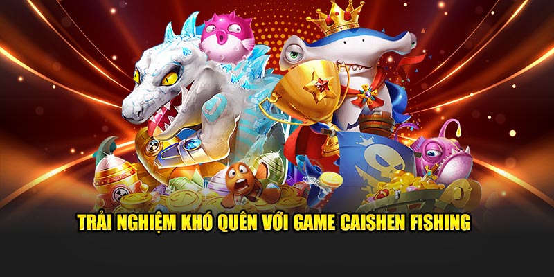 Trải nghiệm khó quên với game caishen fishing